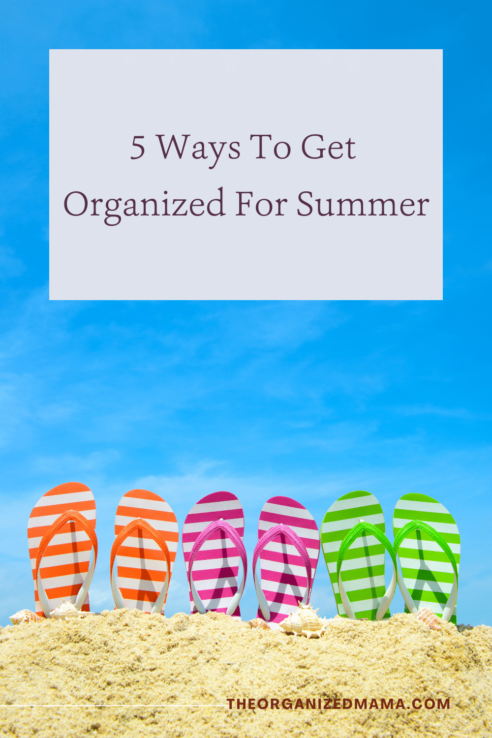 5 Ways To Get Organized For Summer - The Organized Mama
